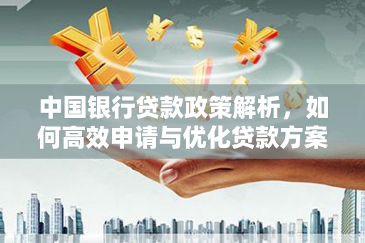 大祥中国银行贷款政策解析，如何高效申请与优化贷款方案