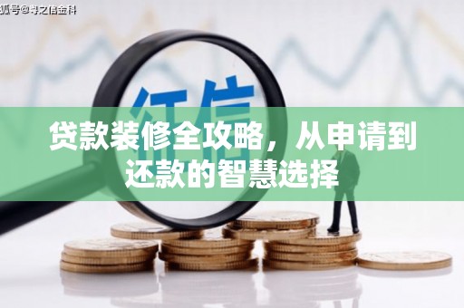 大祥贷款装修全攻略，从申请到还款的智慧选择
