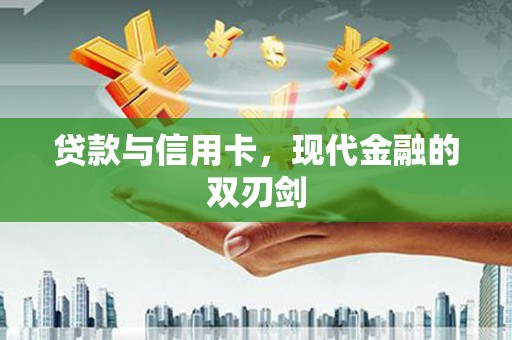 大祥贷款与信用卡，现代金融的双刃剑
