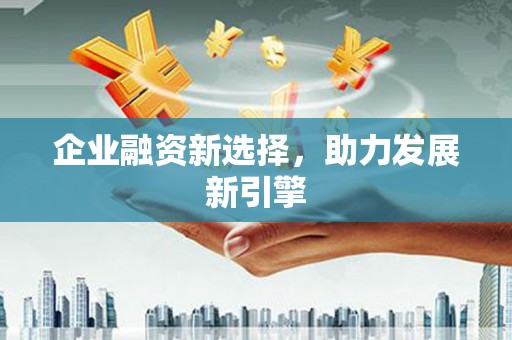 大祥企业融资新选择，助力发展新引擎