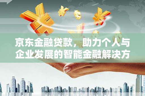 大祥京东金融贷款，助力个人与企业发展的智能金融解决方案