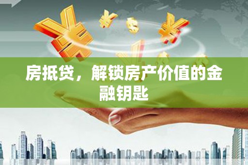 大祥房抵贷，解锁房产价值的金融钥匙
