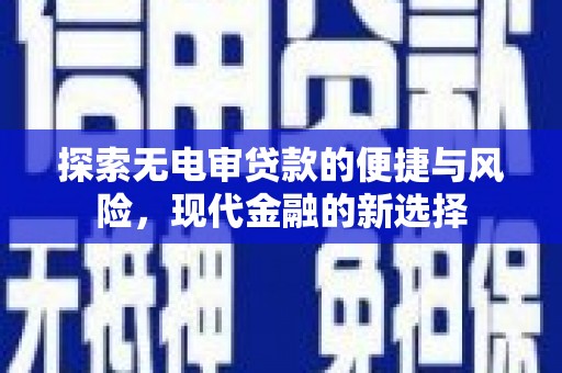 大祥探索无电审贷款的便捷与风险，现代金融的新选择