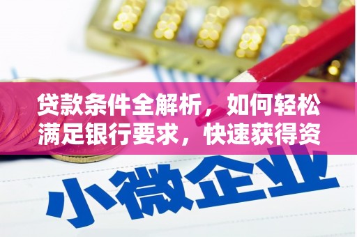 大祥贷款条件全解析，如何轻松满足银行要求，快速获得资金支持