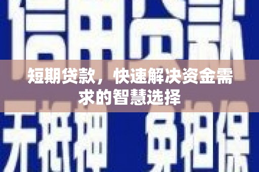 大祥短期贷款，快速解决资金需求的智慧选择