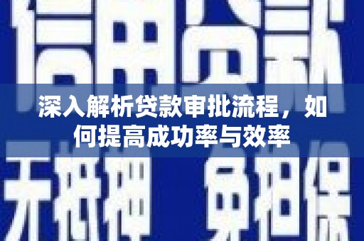 大祥深入解析贷款审批流程，如何提高成功率与效率