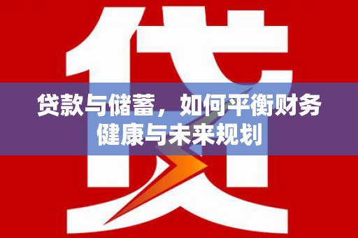大祥贷款与储蓄，如何平衡财务健康与未来规划