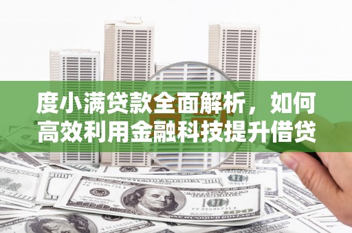 大祥度小满贷款全面解析，如何高效利用金融科技提升借贷体验