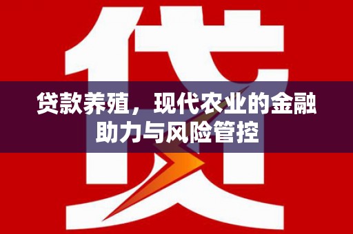 大祥贷款养殖，现代农业的金融助力与风险管控