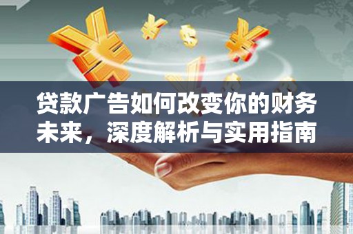 大祥贷款广告如何改变你的财务未来，深度解析与实用指南