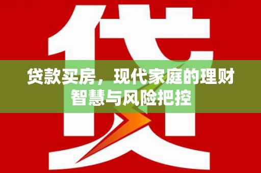大祥贷款买房，现代家庭的理财智慧与风险把控