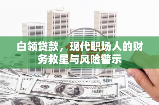 大祥白领贷款，现代职场人的财务救星与风险警示