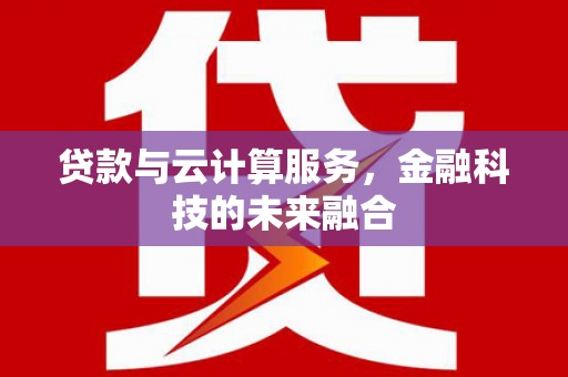 大祥贷款与云计算服务，金融科技的未来融合