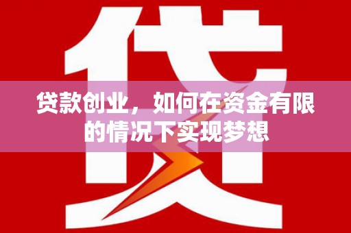 大祥贷款创业，如何在资金有限的情况下实现梦想
