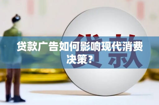 大祥贷款广告如何影响现代消费决策？