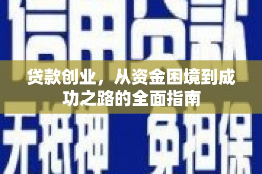大祥贷款创业，从资金困境到成功之路的全面指南