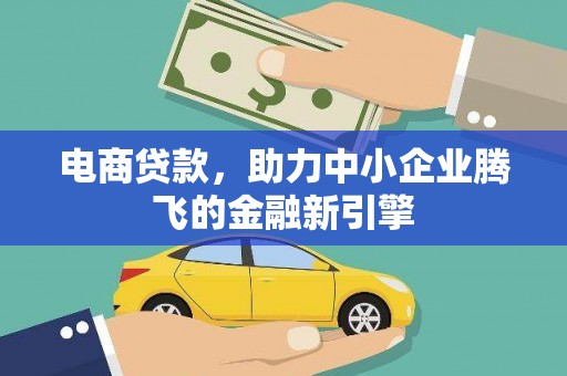 大祥电商贷款，助力中小企业腾飞的金融新引擎