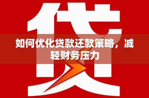 大祥如何优化贷款还款策略，减轻财务压力