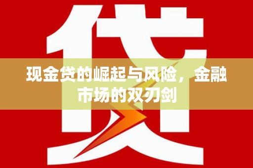 大祥现金贷的崛起与风险，金融市场的双刃剑
