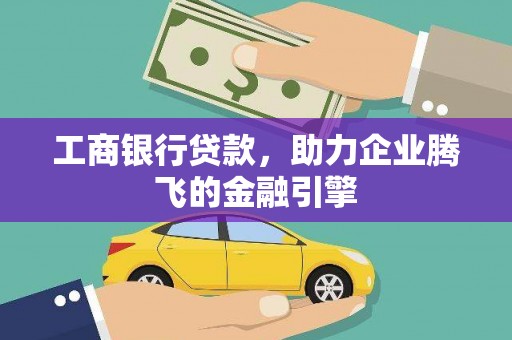 大祥工商银行贷款，助力企业腾飞的金融引擎