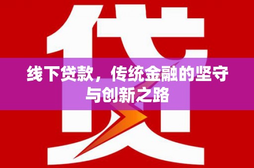 大祥线下贷款，传统金融的坚守与创新之路