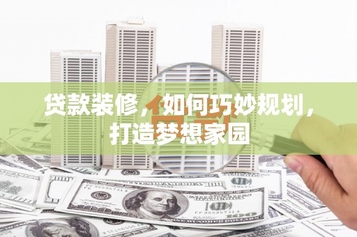 大祥贷款装修，如何巧妙规划，打造梦想家园