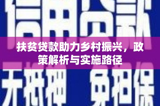 大祥扶贫贷款助力乡村振兴，政策解析与实施路径