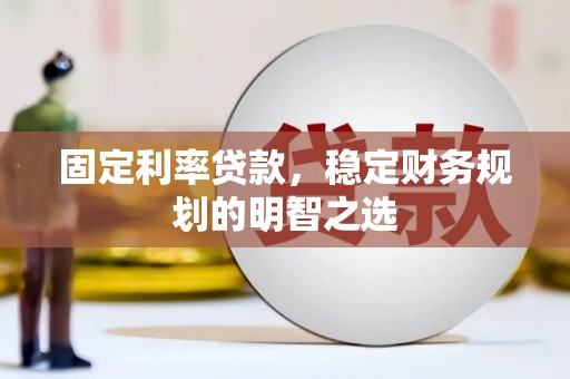 大祥固定利率贷款，稳定财务规划的明智之选